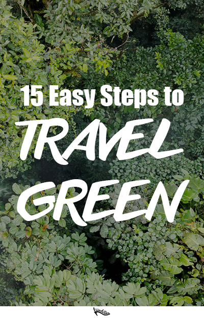 Don't leave your awareness for the planet at home when you travel! Here are 15 easy steps to take in order to travel green and lower your impact!
