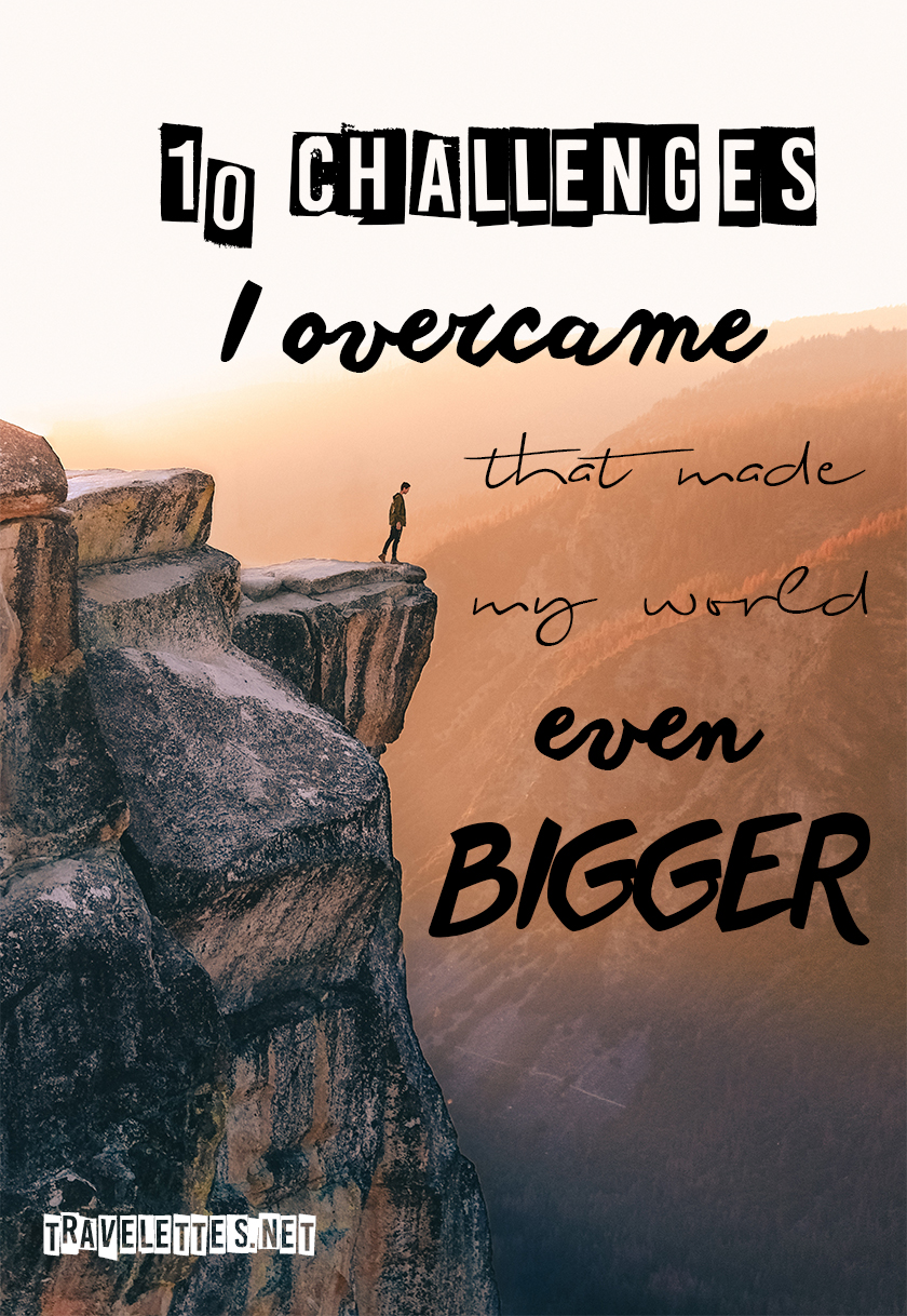 10 challenges I overcame that made my world even bigger