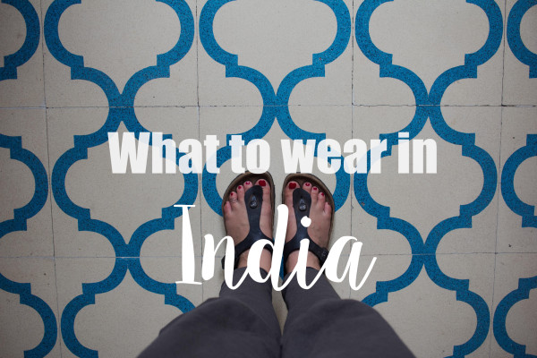 What to Wear in India, Packing List for Women, Kathi Kamleitner, Travelettes