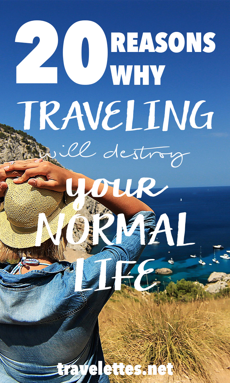 20 Reasons Travelling Will Destroy Your Normal Life