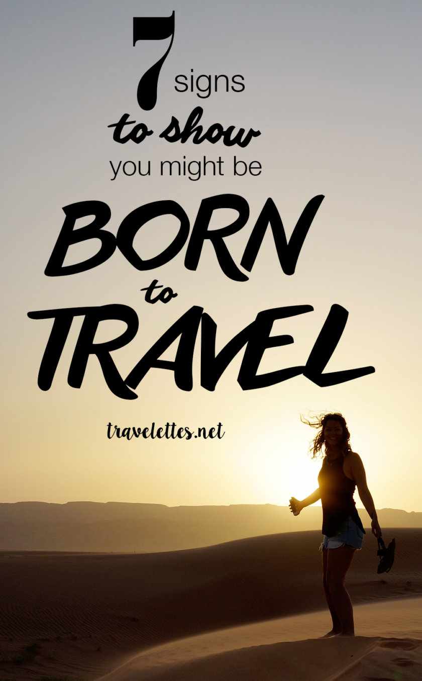 â€œI haven't been everywhere, but it's on my listâ€ - here are a few signs to prove that you are born to travel.
